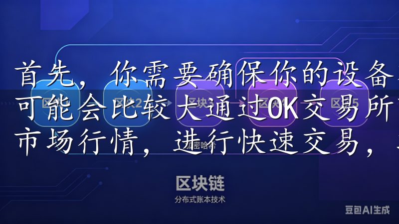 首先，你需要确保你的设备有足够的存储空间，因为欧亿的文件可能会比较大通过OK交易所下载官方App，您可以实时查看市场行情，进行快速交易，轻松管理您的加密货币资产。